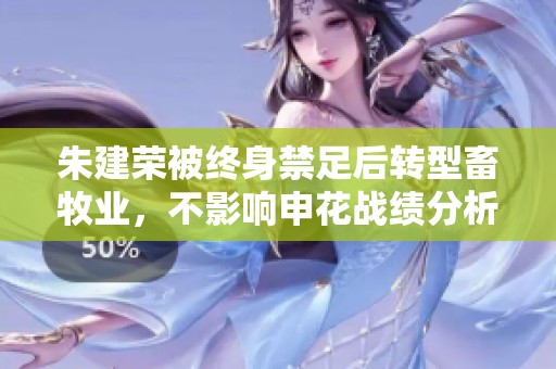 朱建荣被终身禁足后转型畜牧业，不影响申花战绩分析
