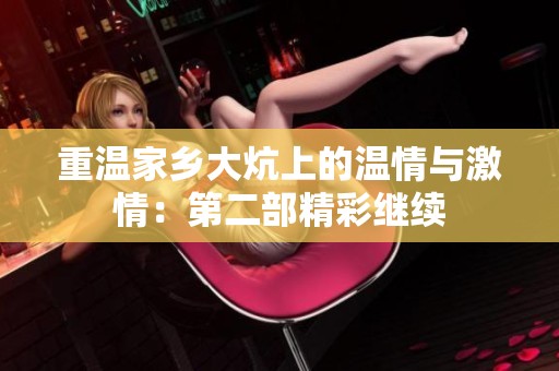 重温家乡大炕上的温情与激情：第二部精彩继续