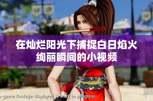 在灿烂阳光下捕捉白日焰火绚丽瞬间的小视频