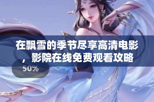 在飘雪的季节尽享高清电影，影院在线免费观看攻略