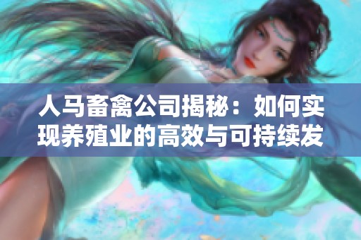 人马畜禽公司揭秘：如何实现养殖业的高效与可持续发展