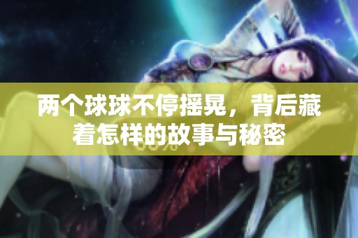 两个球球不停摇晃，背后藏着怎样的故事与秘密
