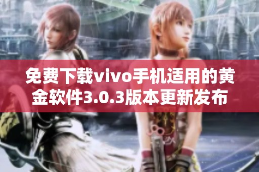 免费下载vivo手机适用的黄金软件3.0.3版本更新发布