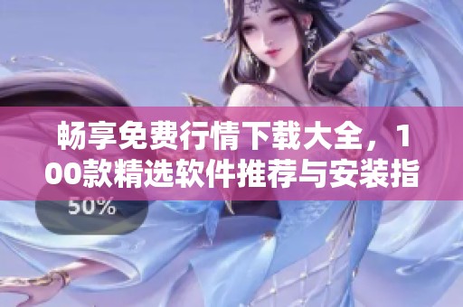 畅享免费行情下载大全，100款精选软件推荐与安装指南