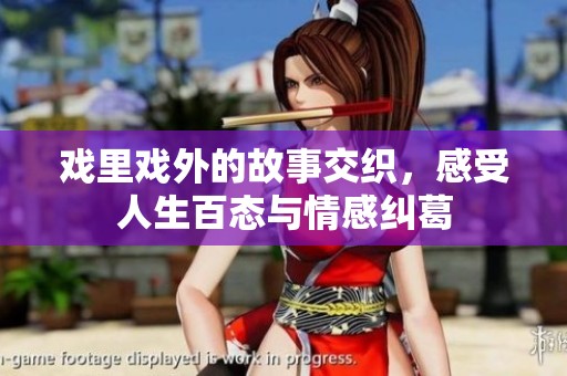 戏里戏外的故事交织，感受人生百态与情感纠葛