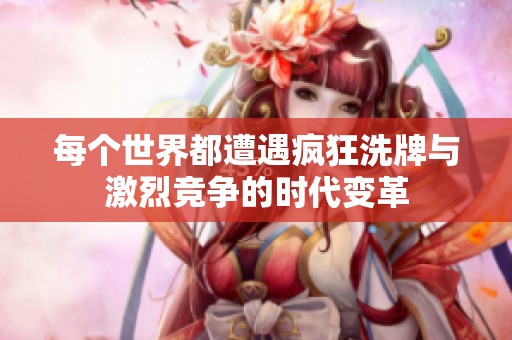 每个世界都遭遇疯狂洗牌与激烈竞争的时代变革