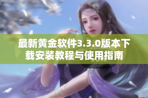 最新黄金软件3.3.0版本下载安装教程与使用指南