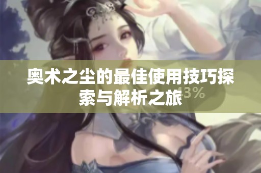奥术之尘的最佳使用技巧探索与解析之旅
