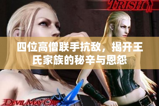 四位高僧联手抗敌，揭开王氏家族的秘辛与恩怨