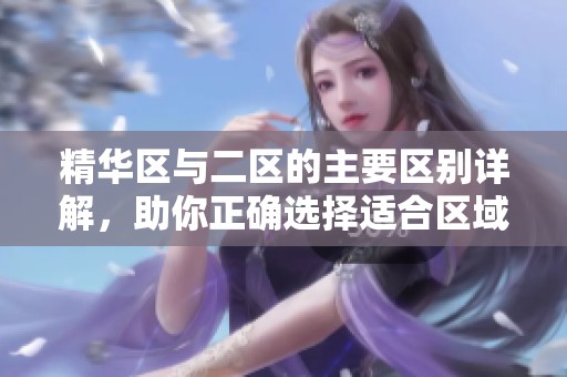 精华区与二区的主要区别详解，助你正确选择适合区域