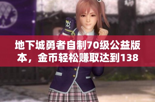 地下城勇者自制70级公益版本，金币轻松赚取达到1380万