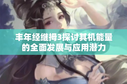 丰年经继拇3探讨其机能量的全面发展与应用潜力