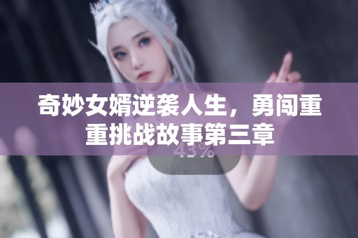 奇妙女婿逆袭人生，勇闯重重挑战故事第三章
