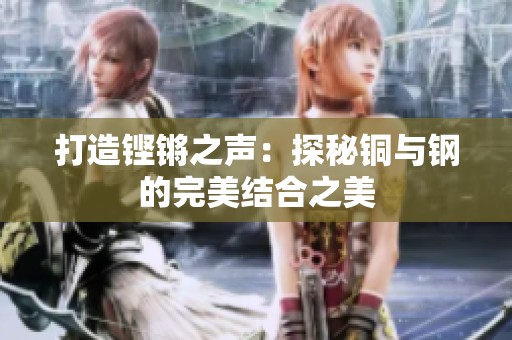 打造铿锵之声：探秘铜与钢的完美结合之美