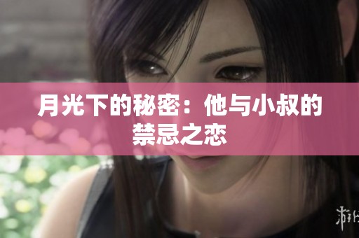月光下的秘密：他与小叔的禁忌之恋