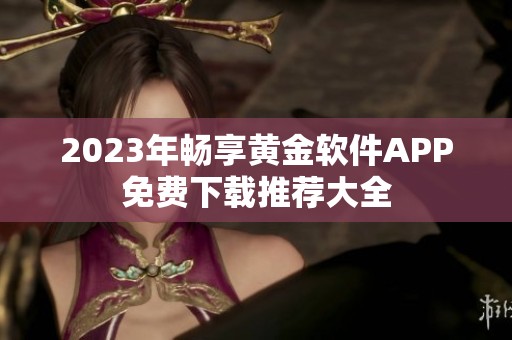 2023年畅享黄金软件APP免费下载推荐大全