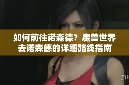 如何前往诺森德？魔兽世界去诺森德的详细路线指南