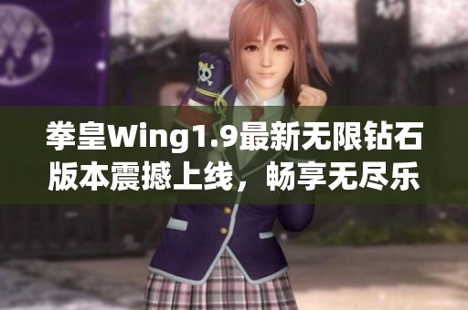 拳皇Wing1.9最新无限钻石版本震撼上线，畅享无尽乐趣