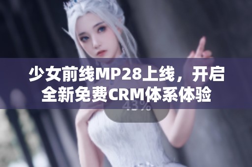 少女前线MP28上线，开启全新免费CRM体系体验