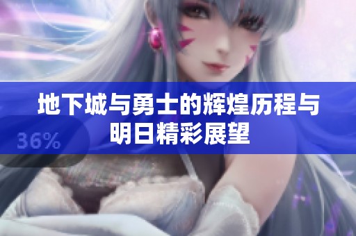 地下城与勇士的辉煌历程与明日精彩展望