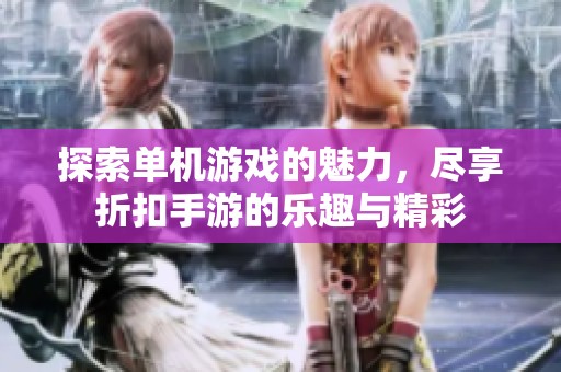 探索单机游戏的魅力，尽享折扣手游的乐趣与精彩