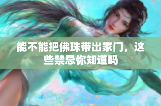 能不能把佛珠带出家门，这些禁忌你知道吗