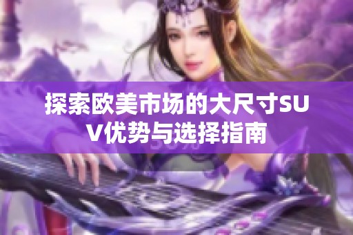 探索欧美市场的大尺寸SUV优势与选择指南