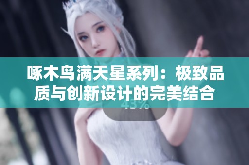 啄木鸟满天星系列：极致品质与创新设计的完美结合