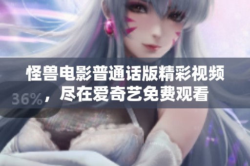 怪兽电影普通话版精彩视频，尽在爱奇艺免费观看