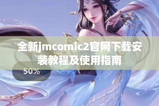 全新jmcomic2官网下载安装教程及使用指南
