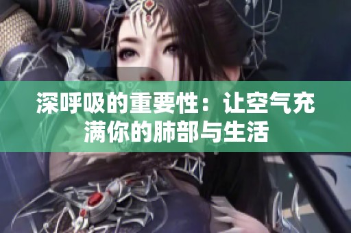 深呼吸的重要性：让空气充满你的肺部与生活