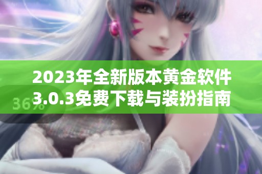 2023年全新版本黄金软件3.0.3免费下载与装扮指南