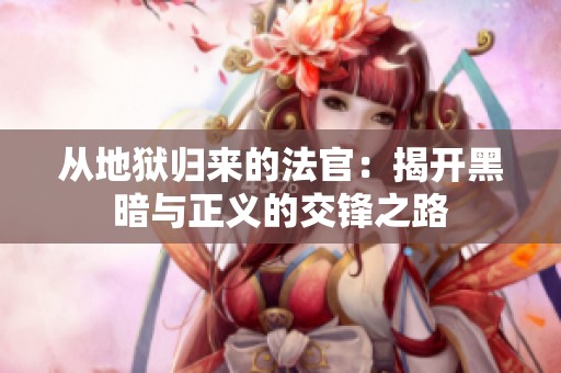 从地狱归来的法官：揭开黑暗与正义的交锋之路
