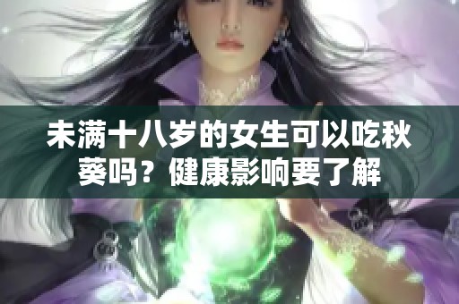 未满十八岁的女生可以吃秋葵吗？健康影响要了解