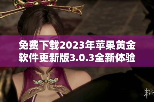 免费下载2023年苹果黄金软件更新版3.0.3全新体验