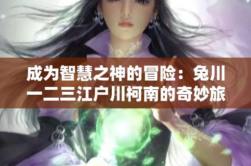成为智慧之神的冒险：兔川一二三江户川柯南的奇妙旅程