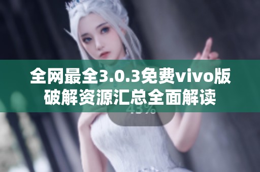 全网最全3.0.3免费vivo版破解资源汇总全面解读