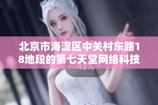 北京市海淀区中关村东路18地段的第七天堂网络科技公司介绍