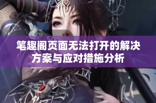 笔趣阁页面无法打开的解决方案与应对措施分析
