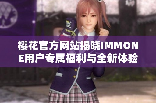 樱花官方网站揭晓IMMONE用户专属福利与全新体验