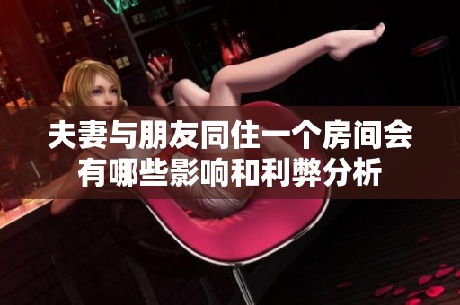 夫妻与朋友同住一个房间会有哪些影响和利弊分析