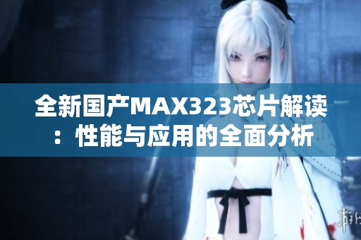 全新国产MAX323芯片解读：性能与应用的全面分析