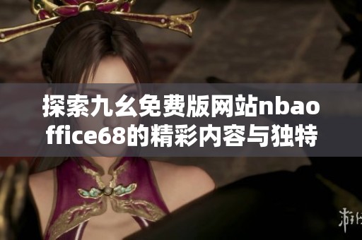探索九幺免费版网站nbaoffice68的精彩内容与独特体验