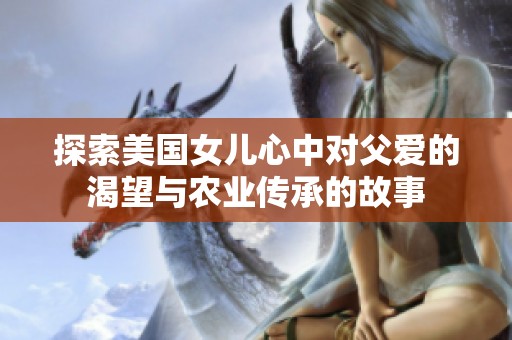 探索美国女儿心中对父爱的渴望与农业传承的故事