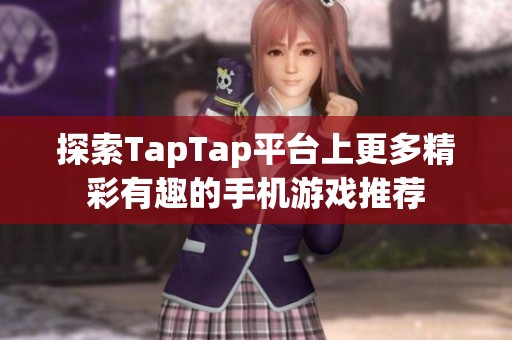 探索TapTap平台上更多精彩有趣的手机游戏推荐