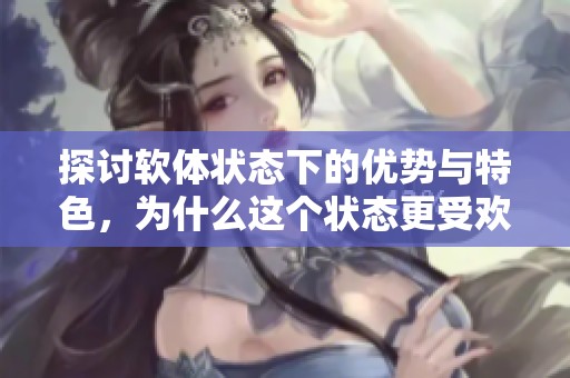 探讨软体状态下的优势与特色，为什么这个状态更受欢迎