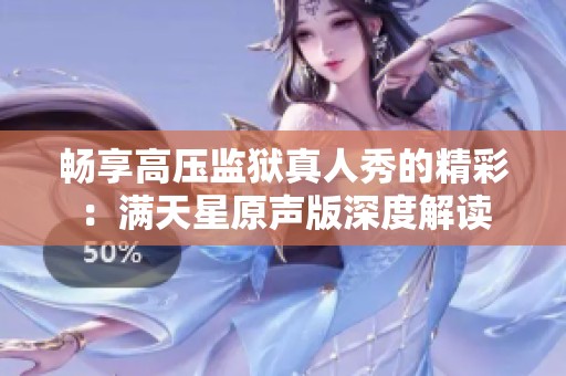 畅享高压监狱真人秀的精彩：满天星原声版深度解读