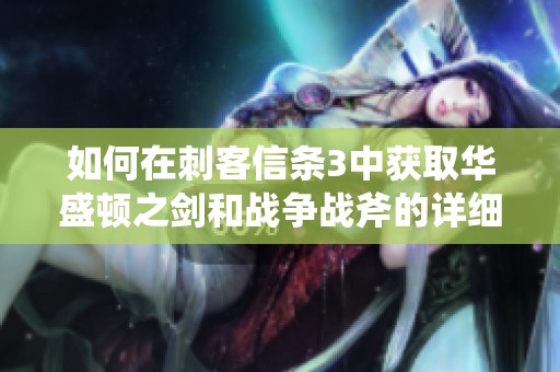 如何在刺客信条3中获取华盛顿之剑和战争战斧的详细攻略