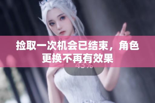 捡取一次机会已结束，角色更换不再有效果