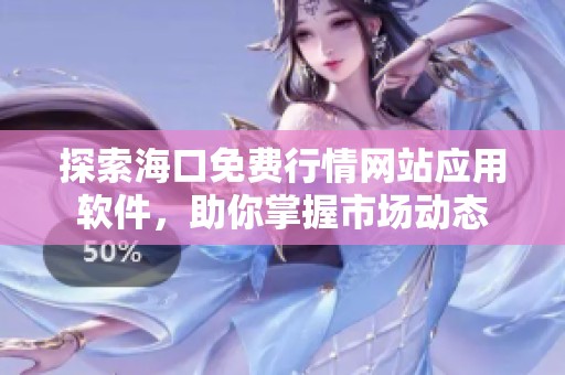 探索海口免费行情网站应用软件，助你掌握市场动态